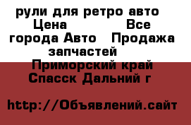 рули для ретро авто › Цена ­ 12 000 - Все города Авто » Продажа запчастей   . Приморский край,Спасск-Дальний г.